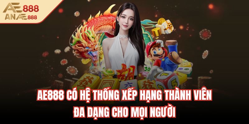 AE888 có hệ thống xếp hạng thành viên đa dạng cho mọi người