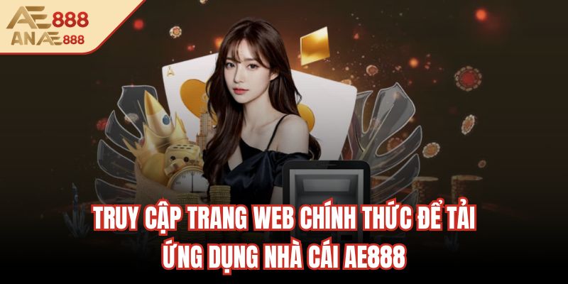 Truy cập trang web chính thức để tải ứng dụng AE888